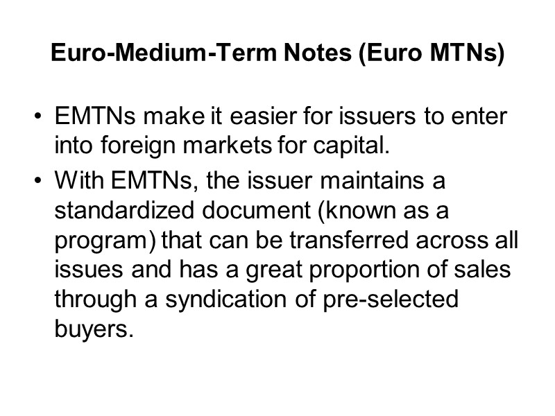 Euro-Medium-Term Notes (Euro MTNs) EMTNs make it easier for issuers to enter into foreign
